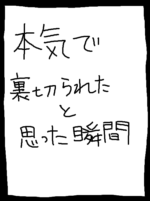 本気で裏切られたと思った瞬間