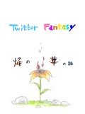 Twitter　fantasy　～焔の華の話～　その①